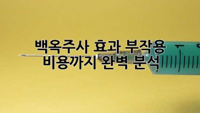 백옥주사: 효과, 부작용, 비용까지 완벽 분석!